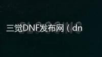 三觉DNF发布网（dnf三觉什么意思）