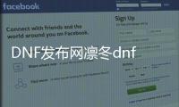 DNF发布网凛冬dnf（dnf凛冬地图是多少级）