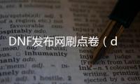 DNF发布网刷点卷（dnf刷点卷是什么意思）