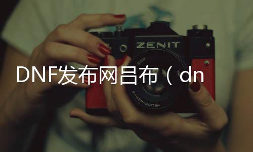 DNF发布网吕布（dnf吕布时装）