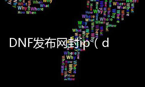 DNF发布网封ip（dnf封ip是什么意思啊）