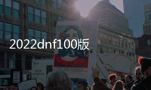 2022dnf100版本公益服发布网（最新版本公益服发布网详细介绍）