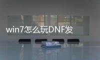 win7怎么玩DNF发布网（win7怎么设置玩dnf不卡）